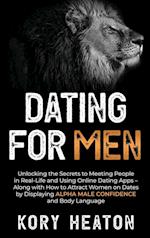 Dating for Men: Unlocking the Secrets to Meeting People in Real-Life and Using Online Dating Apps - Along with How to Attract Women on Dates by Displa