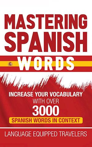 Mastering Spanish Words: Increase Your Vocabulary with Over 3000 Spanish Words in Context