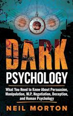 Dark Psychology: What You Need to Know About Persuasion, Manipulation, NLP, Negotiation, Deception, and Human Psychology 