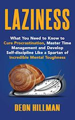 Laziness: What You Need to Know to Cure Procrastination, Master Time Management and Develop Self-discipline Like a Spartan of Incredible Mental Toughn