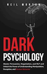 Dark Psychology: Master Persuasion, Negotiation, and NLP and Unlock the Power of Understanding Manipulation, Deception, and Human Behavior 