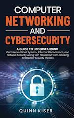 Computer Networking and Cybersecurity: A Guide to Understanding Communications Systems, Internet Connections, and Network Security Along with Protecti