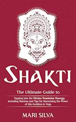 Shakti: The Ultimate Guide to Tapping into the Divine Feminine Energy, Including Mantras and Tips for Harnessing the Power of this Goddess in Yoga 