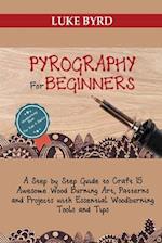 Pyrography for Beginners: A Step by Step Guide to Craft 15 Awesome Wood Burning Art, Patterns and Projects with Essential Woodburning Tools and Tips |