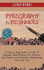 Pyrography for Beginners: A Step by Step Guide to Craft 15 Awesome Wood Burning Art, Patterns and Projects with Essential Woodburning Tools and Tips |