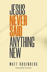 Jesus Never Said Anything New