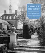 Arthur A. Shurcliff : Design, Preservation, and the Creation of the Colonial Williamsburg Landscape 