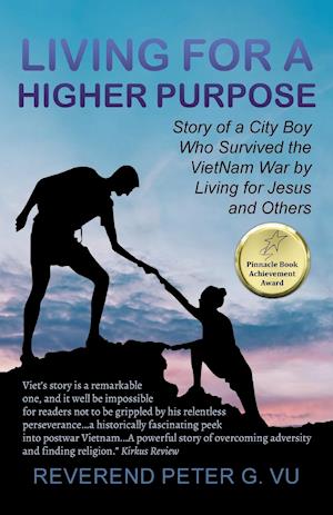 Living for a Higher Purpose: Story of a City Boy Who Survived the Viet Nam War by Living for Jesus and Others