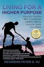 Living for a Higher Purpose: Story of a City Boy Who Survived the Viet Nam War by Living for Jesus and Others 