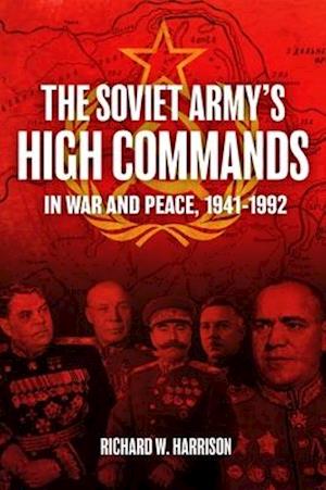 The Soviet Army's High Commands in War and Peace, 1941-1992