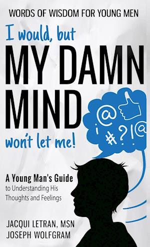I would, but MY DAMN MIND won't let me! A Young Man's Guide to Understanding His Thoughts and Feelings