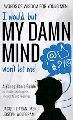I would, but MY DAMN MIND won't let me! A Young Man's Guide to Understanding His Thoughts and Feelings 