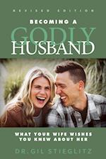 Becoming a Godly Husband 2023 Revised Edition: What Your Wife Wishes You Knew about Her 