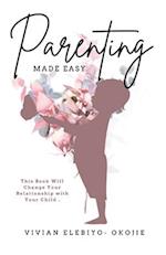 Parenting Made Easy: This Book Will Change Your Relationship with Your Child 