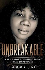 UNBREAKABLE: A True Story Of Rising From Pain To Purpose 