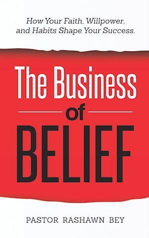 The Business of Belief: How Your Faith, Willpower, and Habits Shape Your Success