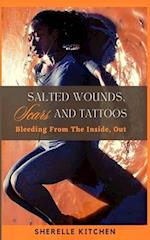 SALTED WOUNDS, SCARS AND TATTOOS: Bleeding From The Inside, Out 