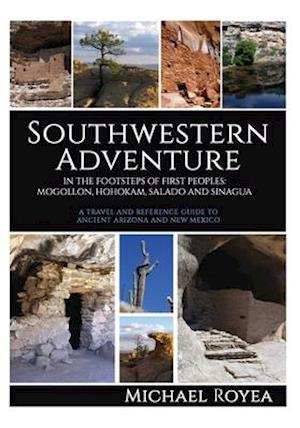 Southwestern Adventure: In the Footsteps of First Peoples: Mogollon, Hohokam, Salado and Sinagua (A travel and reference guide)