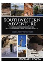 Southwestern Adventure: In the Footsteps of First Peoples: Mogollon, Hohokam, Salado and Sinagua (A travel and reference guide) 