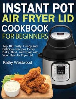 Instant Pot Air Fryer Lid Cookbook for Beginners