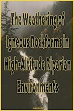 The Weathering of Igneous Rockforms in High-Altitude Riparian Environments 
