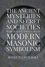 The Ancient Mysteries and Secret Societies Which Have Influenced Modern Masonic Symbolism