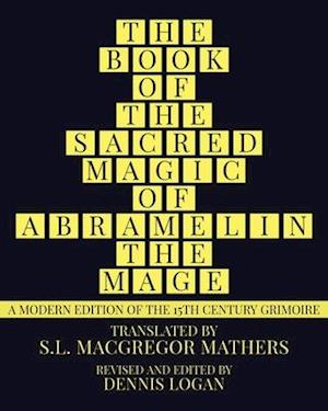 THE BOOK OF THE SACRED MAGIC OF ABRAMELIN THE MAGE: A Modern Edition of the 15th Century Grimoire