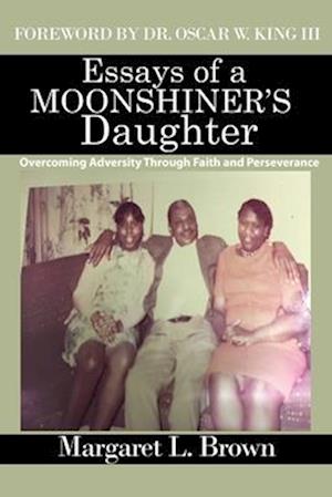 Essays of a Moonshiner's Daughter: Overcoming Adversity Through Faith and Perseverance