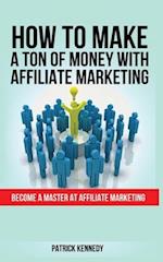 HOW TO MAKE A TON OF MONEY WITH AFFILIATE MARKETING