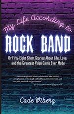 My Life According to Rock Band: Or Fifty-Eight Short Stories About Life, Love, and the Greatest Video Game Ever Made 