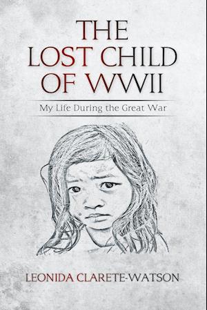 The Lost Child of WWII: My Life During the Great War