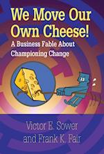 We Move Our Own Cheese!