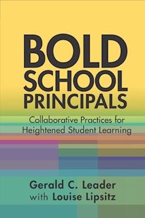 Bold School Principals: Collaborative Practices for Heightened Student Learning