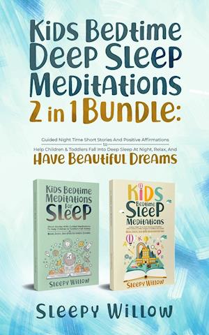 Kids Bedtime Deep Sleep Meditations 2 In 1 Bundle: Guided Night Time Short Stories And Positive Affirmations To Help Children & Toddlers Fall Into