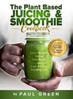 The Plant Based Juicing And Smoothie Cookbook