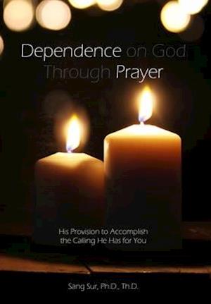 Dependence Prayer: His Provision to Accomplish the Calling He Has for You