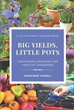 Big Yields, Little Pots: Container Gardening for the Creative Gardener 
