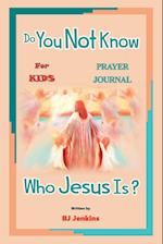 Do You Not Know Who Jesus Is? for Kids Prayer Journal 