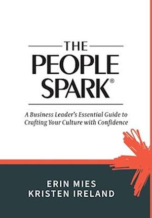 THE PEOPLE SPARK: A Business Leader's Essential Guide to Crafting Your Culture With Confidence