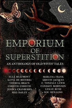 Emporium of Superstition: An Old Wives' Tale Anthology: A