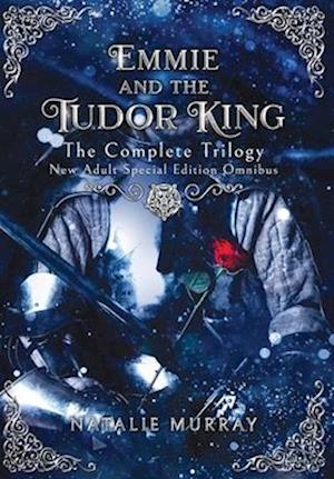 Emmie and the Tudor King: The Complete Trilogy, Special Edition New Adult Omnibus