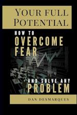 Your Full Potential: How to Overcome Fear and Solve Any Problem 