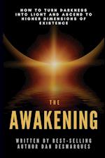 The Awakening: How to Turn Darkness Into Light and Ascend to Higher Dimensions of Existence 