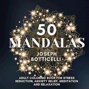 50 Mandalas: Adult Coloring Book for Stress Reduction, Anxiety Relief, Meditation and Relaxation