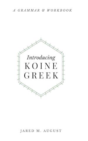 Introducing Koine Greek: A Grammar & Workbook: A Grammar and Workbook