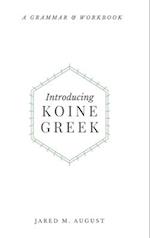 Introducing Koine Greek: A Grammar & Workbook: A Grammar and Workbook 