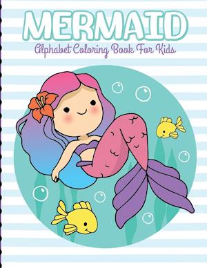 Mermaid Alphabet Coloring Book For Kids: For Kids Ages 4-8 | Sea Creatures | Learning Activity Books