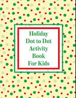 Holiday Dot to Dot Activity Book For Kids: Activity Book For Kids | Ages 4-10 | Holiday Themed Gifts 