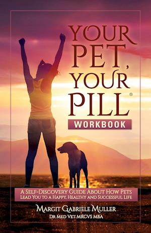 Your Pet, Your Pill® Workbook: A Self-Discovery Guide About How Pets Lead You to a Happy, Healthy and Successful Life