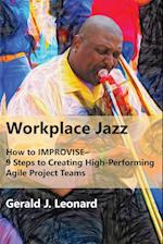 Workplace Jazz: How to IMPROVISE-9 Steps to Creating High-Performing Agile Project Teams 